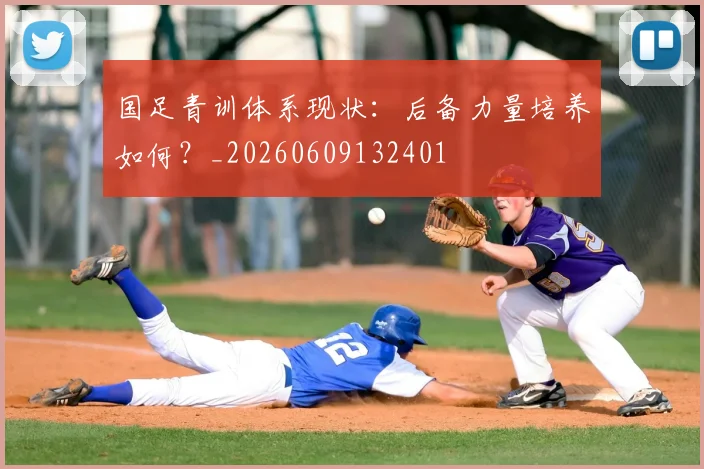 国足青训体系现状:后备力量培养如何?_20260609132401
